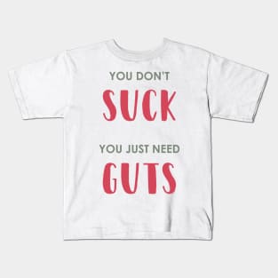 You Don't SUCK, You Just Need GUTS Kids T-Shirt